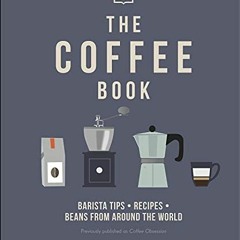 Get PDF 📩 The Coffee Book: Barista Tips * Recipes * Beans from Around the World by