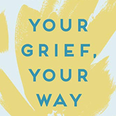 Get EPUB 📘 Your Grief, Your Way: A Year of Practical Guidance and Comfort After Loss