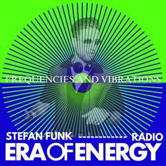 Era of Energy Frequencies and Vibrations Radio with Stefan Funk 05.24.24