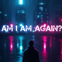 Am I Am  Again