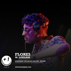 Plus 1 Radio | Flores w/Loelash - Wednesday 10th August 2022