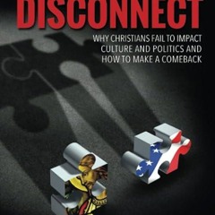 free read✔ The Shocking Disconnect: Why Christians Fail to Impact Culture and Politics