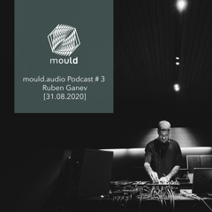 mould.audio Podcast # 3 - Ruben Ganev [31.08.2020]