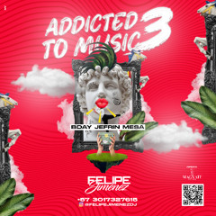 ADDICTED TO MUSIC 3.0 (BDAY JEFRIN MESA)