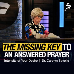 The Missing Key to an Answered Prayer | Intensity of Your Desire, Dr. Carolyn Savelle