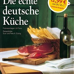 PDF READ ONLINE Die echte deutsche Küche: Typische Rezepte und kulinarische Impressionen aus allen