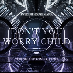 Swedish House Mafia - Don't You Worry Child (Vodenik & SPORTMODE Remix) FREE DL