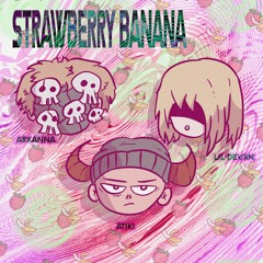 STRAWBERRY BANANA (FT. LIL ARXANNA, ATIKI, DVN) [PROD. ATIKI]