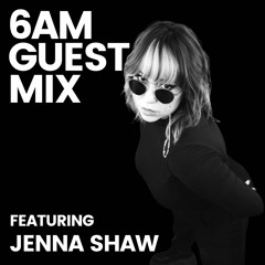 6AM Guest Mix: Jenna Shaw