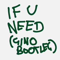 if u need - Gino Bootleg [CLIP]