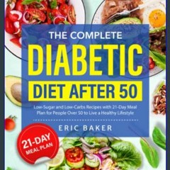 {READ} 🌟 The Complete Diabetic Diet After 50: Low-Sugar and Low-Carbs Recipes with 21-Day Meal Pla