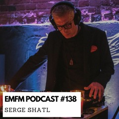 Serge Shatl - EMFM Podcast #138