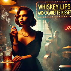 Whiskey Lips and Cigarette Kisses