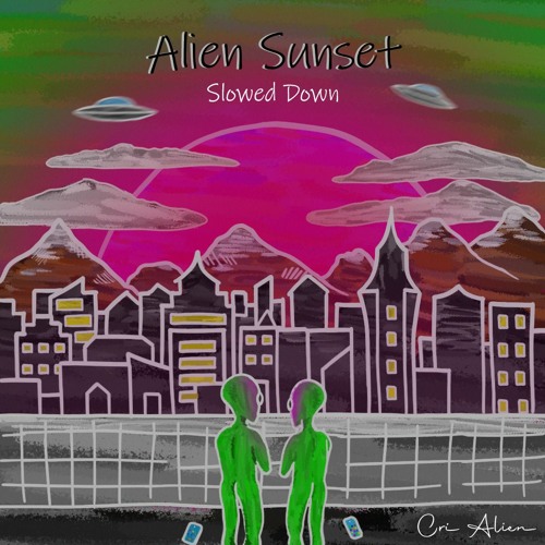 Cri Alien - Alien Sunset (vibes) - (Slowed Down)