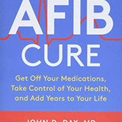 [VIEW] KINDLE 💕 The AFib Cure: Get Off Your Medications, Take Control of Your Health