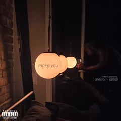 Make You (written & produced by Anthony Jamal)
