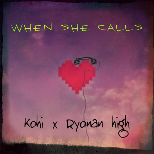 when she calls (w/ kohi)