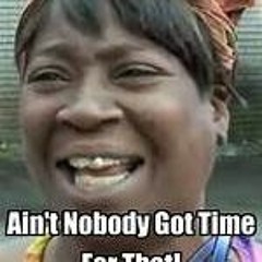 i aint got time