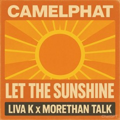 Camelphat  - Let the sunshine (Liva k x morethan talk edit)