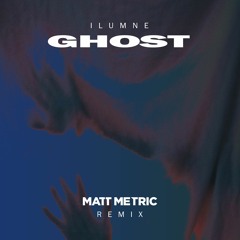 Ilumne - Ghost (Matt Metric Remix)
