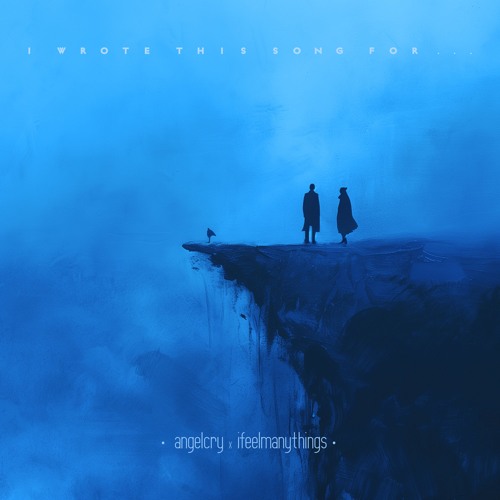 angelcry x Ifeelmanythings - i wrote this song for you