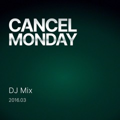 Cancel Monday DJ Mix March 2016