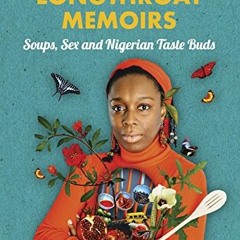 [ACCESS] KINDLE ✓ Longthroat Memoirs: Soups, Sex and Nigerian Taste Buds by  Yemisi A