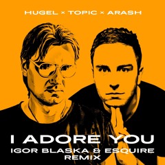 Hugel & Topic & Daecolm - I Adore You (Igor Blaska Vs eSQUIRE Remix) FREE DL