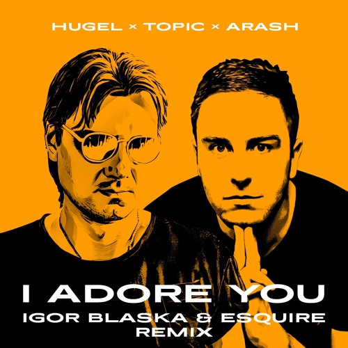 I Adore (Igor Blaska & eSquire Remix) - Hugel x Topic x Arash