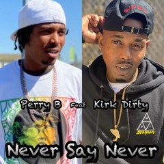 Never Say Never By Perry B feat. Kirk Dirty