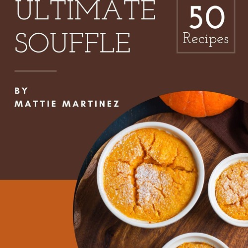 ✔PDF✔ 50 Ultimate Souffle Recipes: Not Just a Souffle Cookbook!