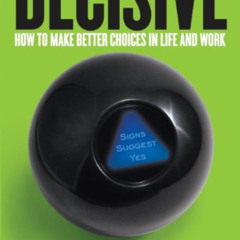 [ACCESS] KINDLE 🖌️ Decisive: How to Make Better Choices in Life and Work by  Chip He