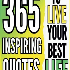 Read BOOK Download [PDF] 365 Inspiring Quotes To Live Your Best Life: Inspirational Quotes