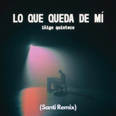 iñigo quintero - Lo Que Queda de Mí (Santi Remix)