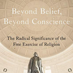 [VIEW] PDF 💘 Beyond Belief, Beyond Conscience: The Radical Significance of the Free