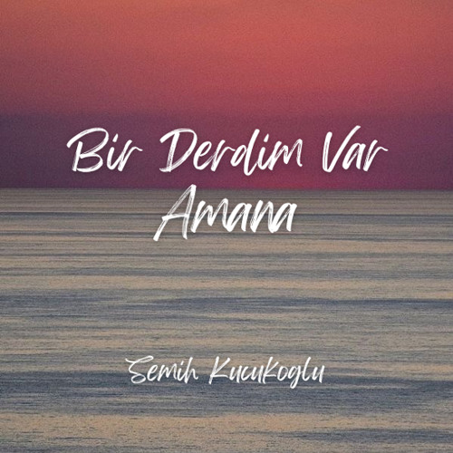 Bir Derdim Var (Semih Küçükoğlu - Amana Edit)