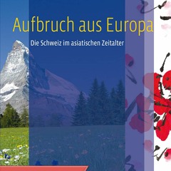 [PDF] DOWNLOAD Aufbruch aus Europa: Die Schweiz im asiatischen Zeitalter (German Edition)