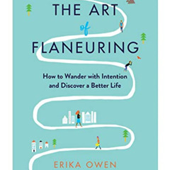 VIEW EPUB 💌 The Art of Flaneuring: How to Wander with Intention and Discover a Bette