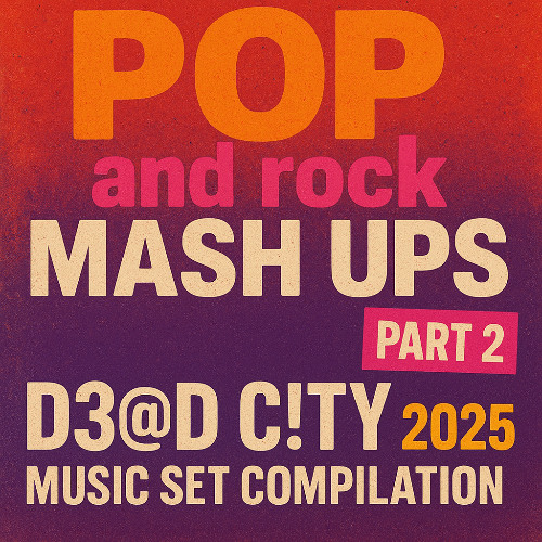 POP n ROCK 2025 D3@D C!TY MEGA rock mash ups PART 1 D3@D C!TY MUS!C