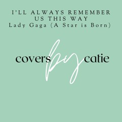 Always Remember Us This Way - Lady Gaga, A Star is Born Cover