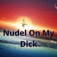 Nudel On My Dick