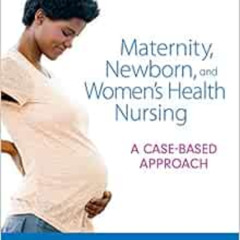 ACCESS KINDLE ☑️ Maternity, Newborn, and Women's Health Nursing: A Case-Based Approac