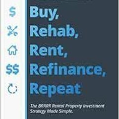 Get KINDLE 📭 Buy, Rehab, Rent, Refinance, Repeat: The BRRRR Rental Property Investme