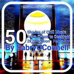 50 Shades Of Chill Music From Orient To Occident By SabryOConnell 2023 February