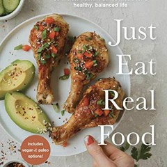 VIEW EPUB 📘 Just Eat Real Food: 30-Minute Nutrient-Dense Meals for a Healthy, Balanc