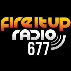 Fire It Up Radio 677
