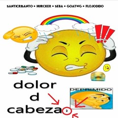 Dolor d Cabeza rmx - santicrisanto + hurcker + seba + goatwg + flojodido