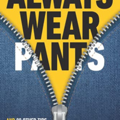 [VIEW] EPUB 🖍️ Always Wear Pants: And 99 Other Tips for Surviving and Thriving While