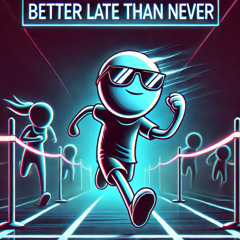 Better Late Than Never