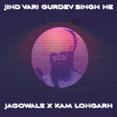 Jind Vari Gurdev Singh Ne (feat. Jagowale) - Kam Lohgarh